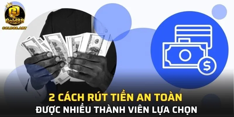 2 cách rút tiền an toàn được nhiều thành viên lựa chọn