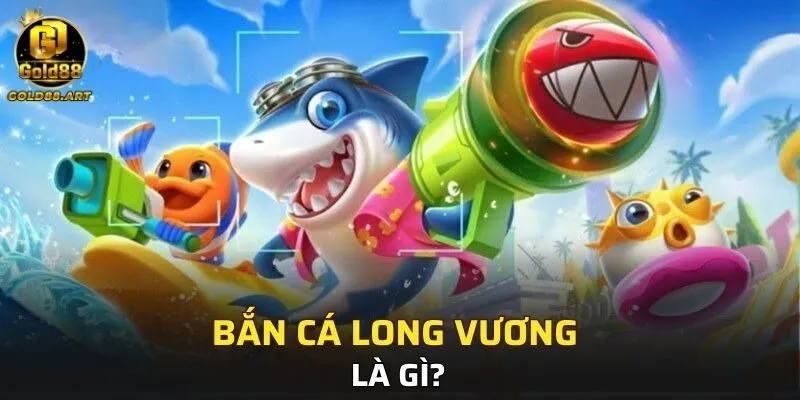 Bắn Cá Long Vương là gì?