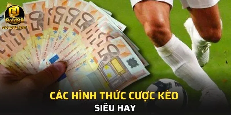 Các hình thức cược kèo siêu hay 
