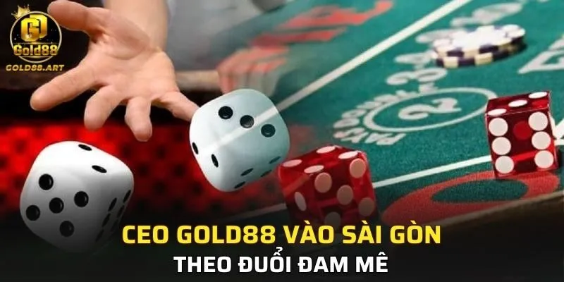 CEO GOLD88 vào Sài Gòn theo đuổi đam mê