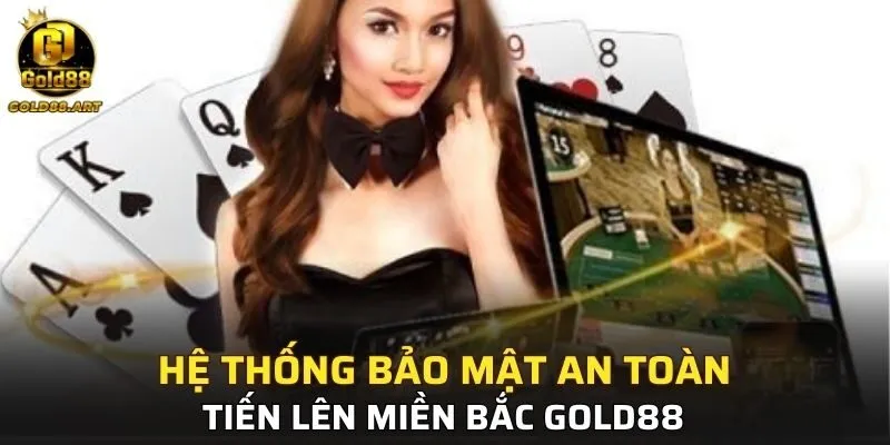 Hệ thống bảo mật an toàn tại Tiến Lên Miền Bắc GOLD88