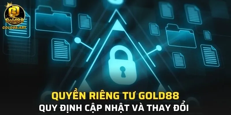 Quy định cập nhật và thay đổi Quyền riêng tư GOLD88