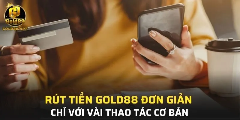 Rút tiền GOLD88 đơn giản chỉ với vài thao tác cơ bản