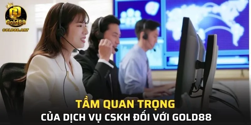 Tầm quan trọng của dịch vụ CSKH đối với GOLD88