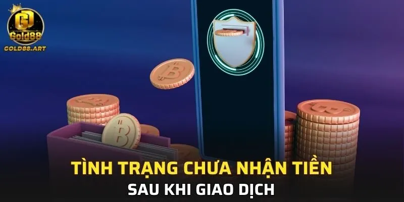 Tình trạng chưa nhận tiền sau khi giao dịch 