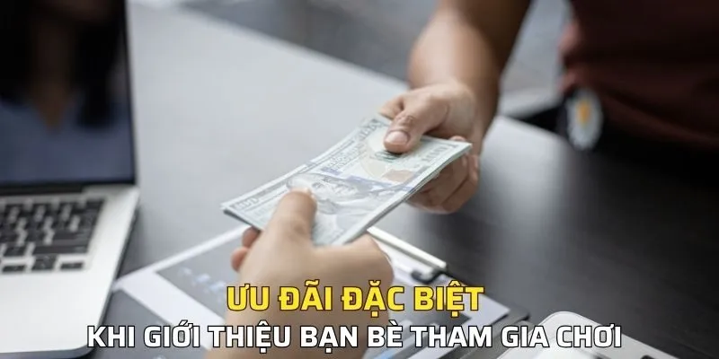 Ưu đãi đặc biệt dành cho thành viên giới thiệu bạn bè 