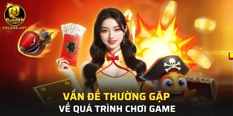 Vấn đề thường gặp về quá trình chơi game