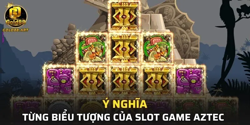 Ý nghĩa ẩn sau từng biểu tượng của Slot Game Aztec 